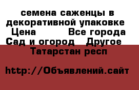 семена,саженцы в декоративной упаковке › Цена ­ 350 - Все города Сад и огород » Другое   . Татарстан респ.